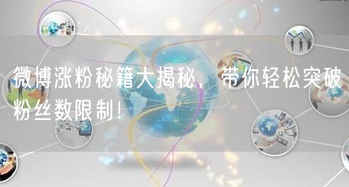 微博涨粉秘籍大揭秘，带你轻松突破粉丝数限制！