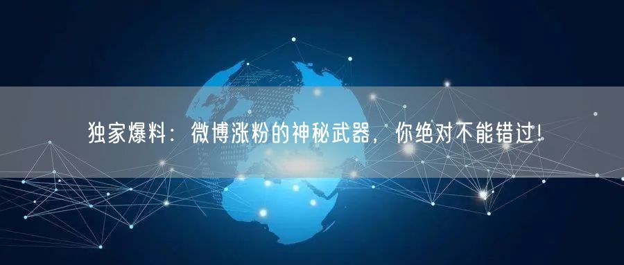 独家爆料：微博涨粉的神秘武器，你绝对不能错过！