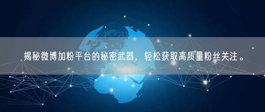 揭秘微博加粉平台的秘密武器，轻松获取高质量粉丝关注。