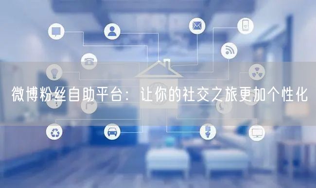 微博粉丝自助平台：让你的社交之旅更加个性化