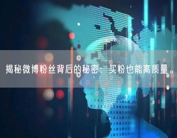 揭秘微博粉丝背后的秘密：买粉也能高质量。