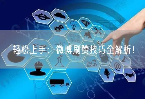 轻松上手：微博刷赞技巧全解析！