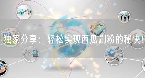 独家分享：轻松实现西瓜刷粉的秘诀！