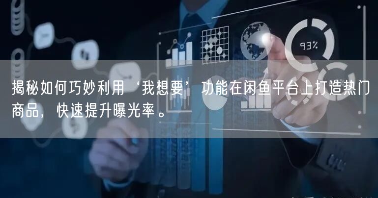 揭秘如何巧妙利用‘我想要’功能在闲鱼平台上打造热门商品，快速提升曝光率。