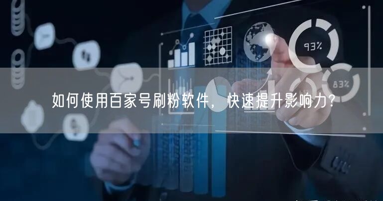 如何使用百家号刷粉软件，快速提升影响力？