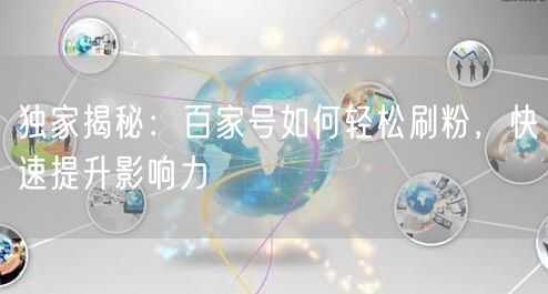 独家揭秘：百家号如何轻松刷粉，快速提升影响力