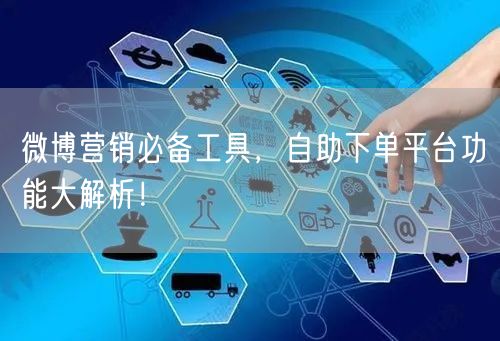 微博营销必备工具，自助下单平台功能大解析！