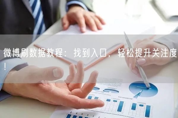微博刷数据教程：找到入口，轻松提升关注度！