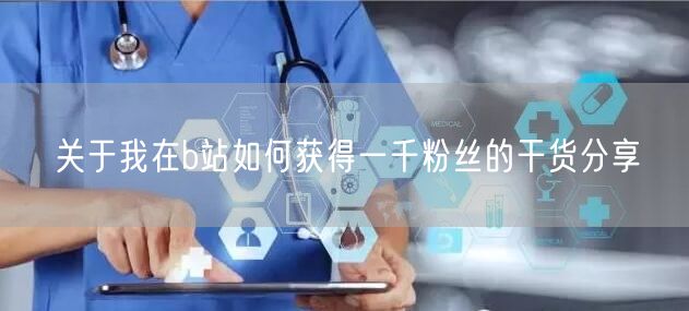 关于我在b站如何获得一千粉丝的干货分享