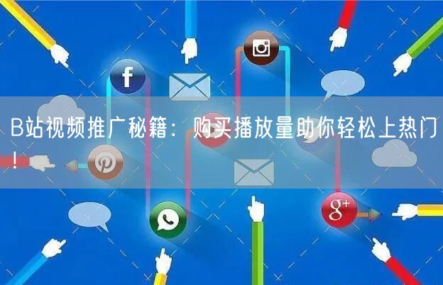 B站视频推广秘籍：购买播放量助你轻松上热门！