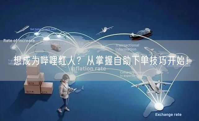 想成为哔哩红人？从掌握自助下单技巧开始！