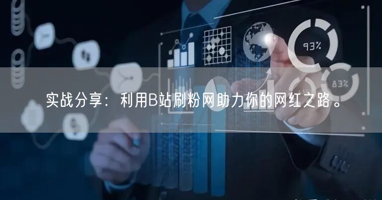 实战分享：利用B站刷粉网助力你的网红之路。
