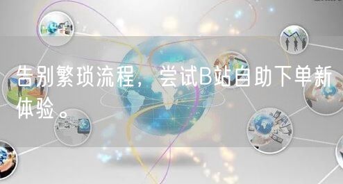 告别繁琐流程，尝试B站自助下单新体验。