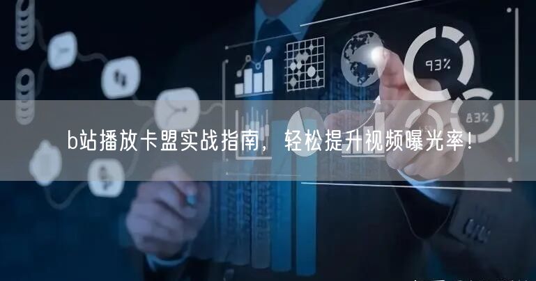 b站播放卡盟实战指南，轻松提升视频曝光率！