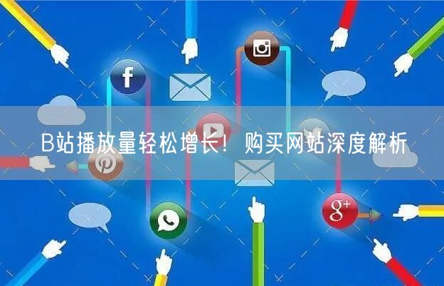 B站播放量轻松增长！购买网站深度解析