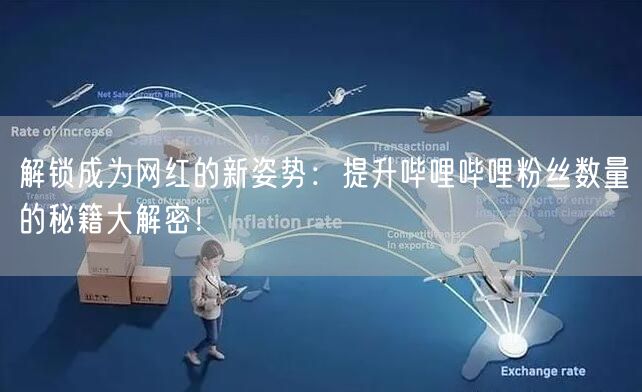 解锁成为网红的新姿势：提升哔哩哔哩粉丝数量的秘籍大解密！