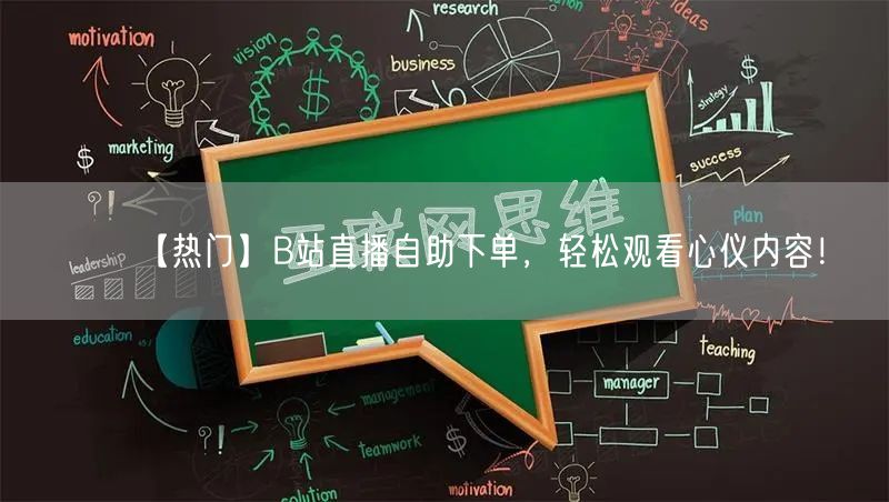 【热门】B站直播自助下单，轻松观看心仪内容！