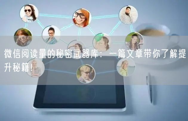 微信阅读量的秘密武器库：一篇文章带你了解提升秘籍！