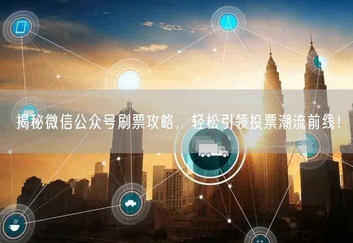 揭秘微信公众号刷票攻略，轻松引领投票潮流前线！