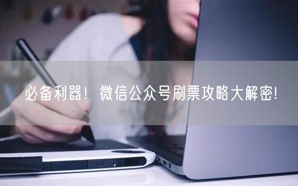 必备利器！微信公众号刷票攻略大解密!