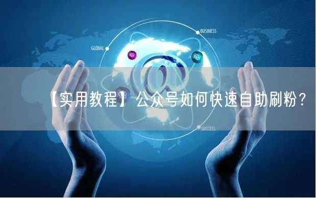 【实用教程】公众号如何快速自助刷粉？