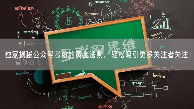 独家揭秘公众号涨粉的黄金法则，轻松吸引更多关注者关注！