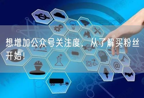 想增加公众号关注度，从了解买粉丝开始！