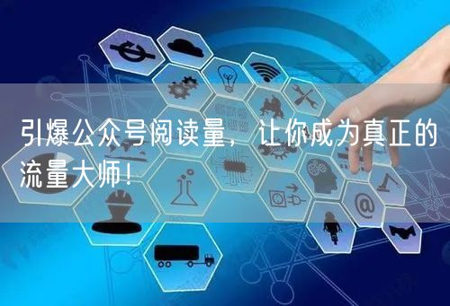 引爆公众号阅读量，让你成为真正的流量大师！