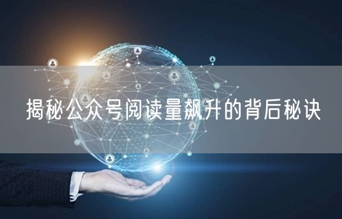 揭秘公众号阅读量飙升的背后秘诀