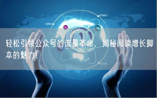 轻松引领公众号的流量革命，揭秘阅读增长脚本的魅力！