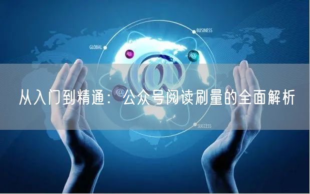 从入门到精通：公众号阅读刷量的全面解析