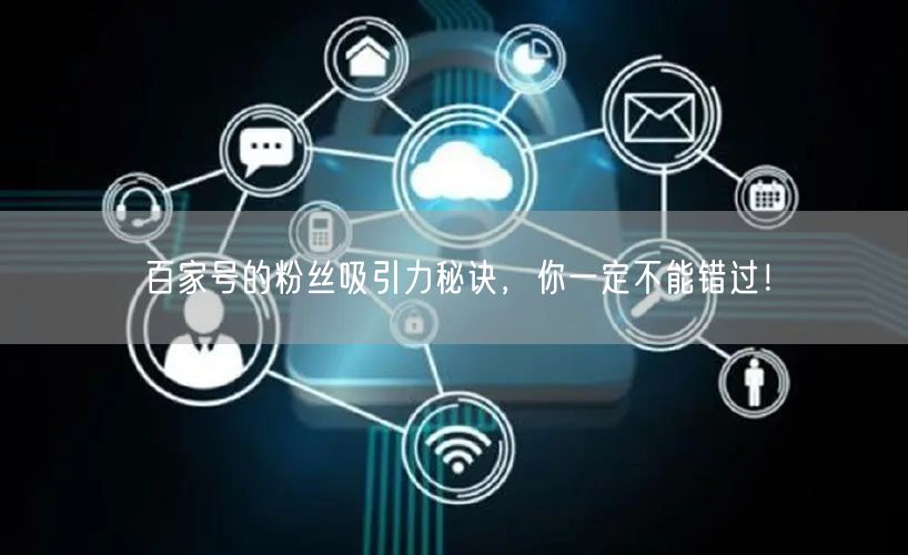 百家号的粉丝吸引力秘诀，你一定不能错过！
