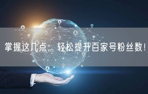 掌握这几点，轻松提升百家号粉丝数！