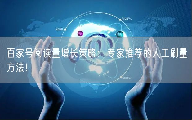 百家号阅读量增长策略：专家推荐的人工刷量方法！