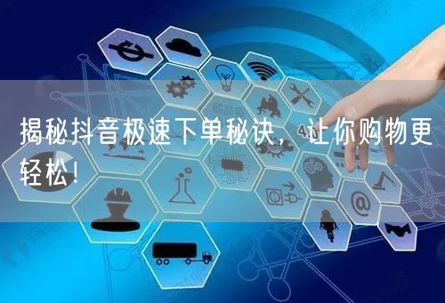 揭秘抖音极速下单秘诀，让你购物更轻松！