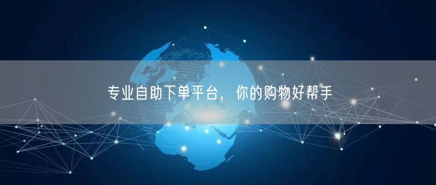 专业自助下单平台，你的购物好帮手