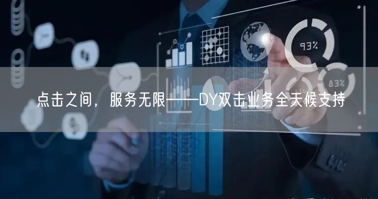 点击之间，服务无限——DY双击业务全天候支持