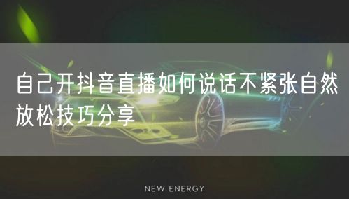 自己开抖音直播如何说话不紧张自然放松技巧分享